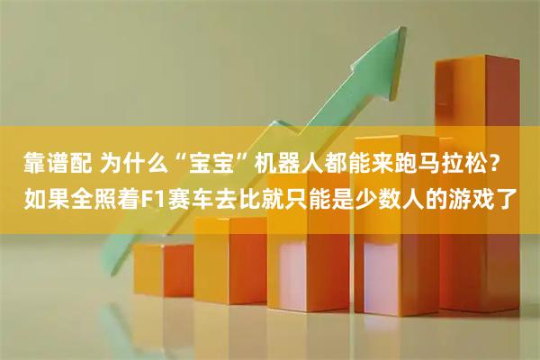 靠谱配 为什么“宝宝”机器人都能来跑马拉松？ 如果全照着F1赛车去比就只能是少数人的游戏了